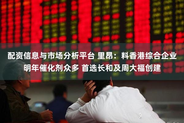 配资信息与市场分析平台 里昂：料香港综合企业明年催化剂众多 首选长和及周大福创建