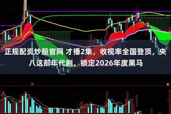 正规配资炒股官网 才播2集，收视率全国登顶，央八这部年代剧，锁定2026年度黑马